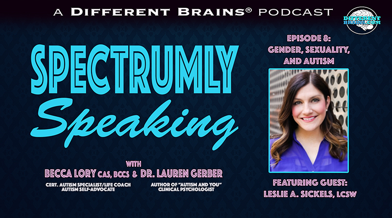Gender, Sexuality, And Autism, With Leslie A. Sickels, LCSW | Spectrumly Speaking Ep. 8