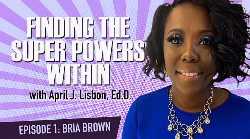 Cover Image - Finding The Super Powers Within With Dr. April Lisbon | Episode 1: Bria Brown