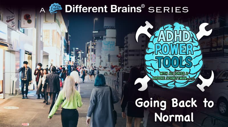 Going Back To Normal | ADHD Power Tools W/ Ali Idriss & Brooke Schnittman